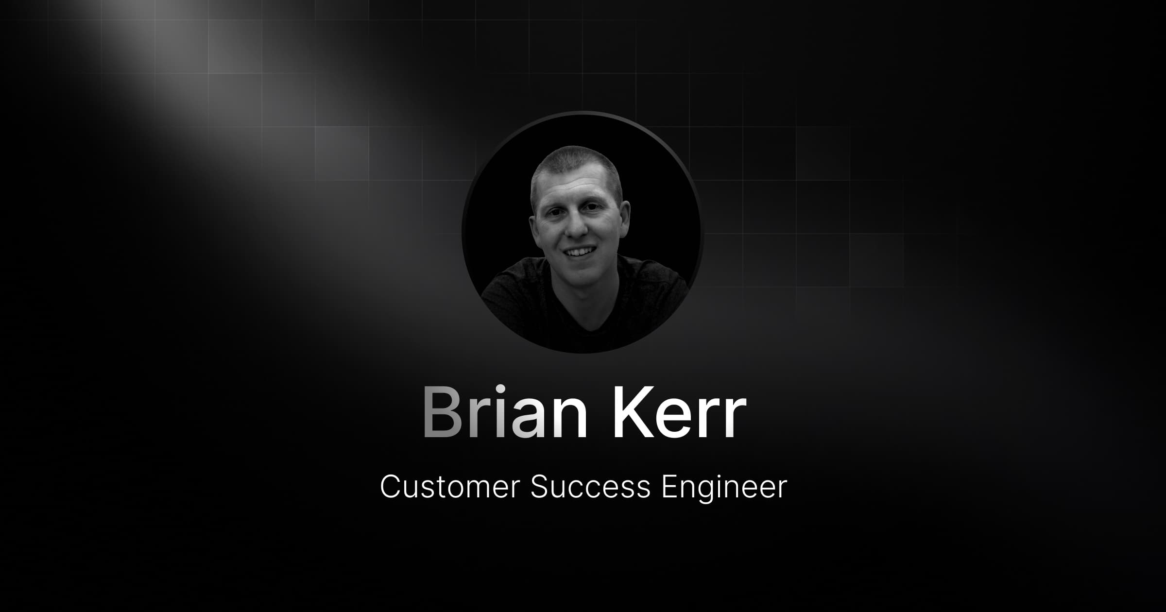 Welcoming Brian Kerr, our new Customer Success Engineer
